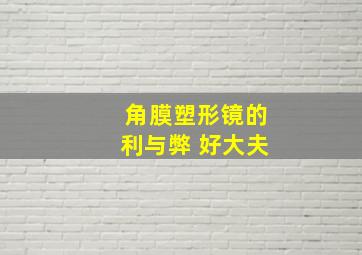 角膜塑形镜的利与弊 好大夫